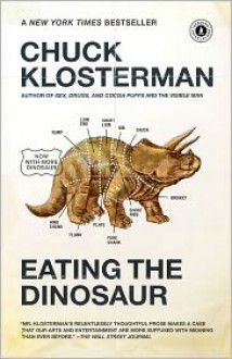 Eating the Dinosaur - Chuck Klosterman