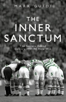 The Inner Sanctum: The Secrets Behind Celtic's 1997-98 Title Win - Mark Guidi