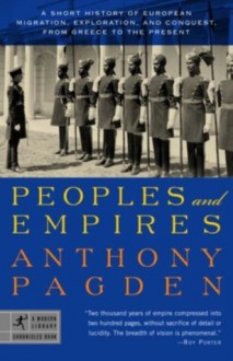 Peoples and Empires: A Short History of European Migration, Exploration, and Conquest, from Greece to the Present (Modern Library Chronicles) - Anthony Pagden