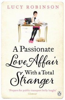 A Passionate Love Affair with a Total Stranger - Lucy Robinson