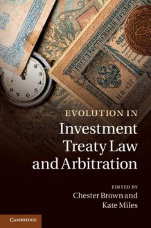 Evolution in Investment Treaty Law and Arbitration - Chester Brown, Kate Miles