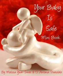 Your Baby Is Safe Mini Book: Excerpt From the Illustrated Book For Anybody Who Has Loved and Lost a Little One - Melissa Yuan-Innes, D. Antonia Truesdale