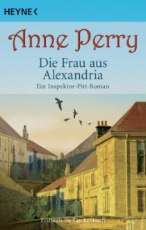 Die Frau aus Alexandria: Ein Inspektor-Pitt-Roman (German Edition) - Anne Perry, K. Schatzhauser