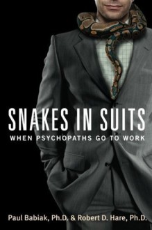 Snakes in Suits: When Psychopaths Go to Work - Paul Babiak, Robert D. Hare