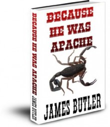 BECAUSE HE WAS APACHE (The Scorpion) - James Butler