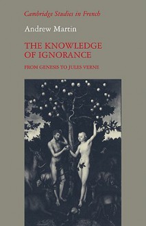 The Knowledge of Ignorance: From Genesis to Jules Verne - Andrew Martin