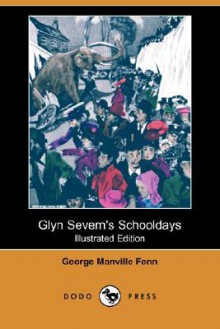 Glyn Severn's Schooldays (Illustrated Edition) (Dodo Press) - George Manville Fenn, Charles Pears