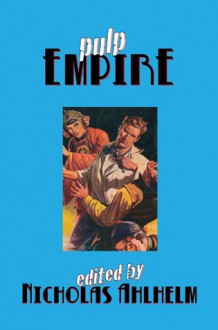 Pulp Empire Volume One - Richard Bowness, Arno Hurter, Nicholas Ahlhelm, Brockton McKinney, Tom McLaughlin, James Pinard, Shea Hennum, David Herbert, C.J. Hurtt, Michael Penncavage