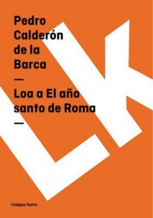 Loa a De El Ano Santo De Roma/ Praise the Holy Year of Rome - Pedro Calderón de la Barca