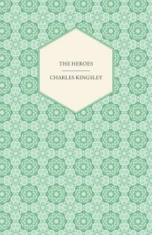 The Heroes - Or, Greek Fairy Tales for My Children - Charles Kingsley