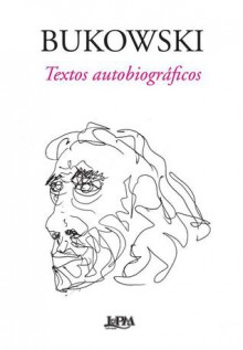 Bukowski - Textos Autobiográficos - Charles Bukowski, John Martin, Pedro Gonzaga