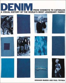 Denim: From Cowboys to Catwalks a Visual History of the World's Most Legendary Fabric - Graham Marsh, Paul Trynka