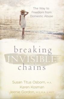 Breaking Invisible Chains: The Way to Freedom from Domestic Abuse - Susan Osborn, Jeenie Gordon