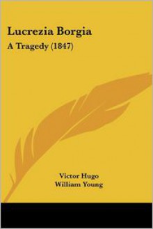 Lucrezia Borgia: A Tragedy (1847) - Victor Hugo, William Young