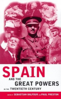 Spain and the Great Powers in the Twentieth Century (Routledge/Canada Blanch Studies on Contemporary Spain) - Sebastian Balfour, Paul Preston, Professor Paul Preston