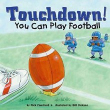 Touchdown!: You Can Play Football - Nick Fauchald, Susan Temple Kesselring, Bill Dickson, Wendy Frappier