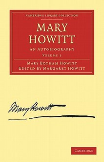 Mary Howitt: Volume 1: An Autobiography - Mary Botham Howitt