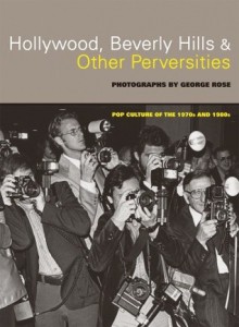 Hollywood, Beverly Hills, and Other Perversities: Pop Culture of the 1970s and 1980s - George Rose