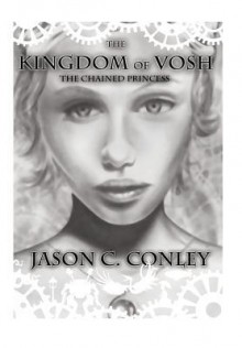 The Kingdom of Vosh: The Chained Princess - Jason C. Conley