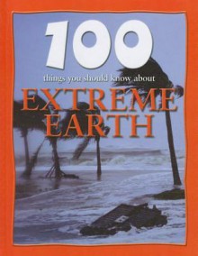 100 Things You Should Know about Extreme Earth - Anna Claybourne