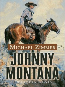 Johnny Montana: A Western Story - Michael Zimmer