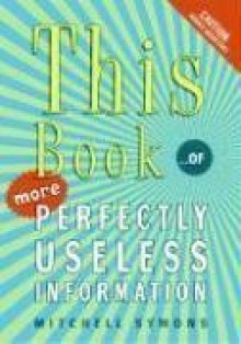 This Book: ...of More Perfectly Useless Information - Mitchell Symons