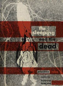 The Sleeping and the Dead - Edith Wharton, Ray Bradbury, Anthony Boucher, M.R. James, Lord Dunsany, H.P. Lovecraft, Robert Bloch, Joseph Sheridan Le Fanu, Arthur Machen, Algernon Blackwood, Clark Ashton Smith, Frank Belknap Long, August Derleth, Henry Kuttner, Hazel Heald, John Metcalfe, Alan Nelso