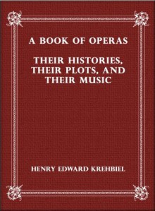 A Book of Operas: Their Histories, Their Plots, and Their Music - Henry Edward Krehbiel, eBook-Ventures