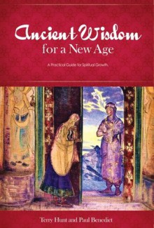 Ancient Wisdom for a New Age: A Practical Guide for Spiritual Growth - Terry Hunt, Paul Benedict