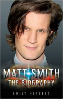 Matt Smith: The Biography - Emily Herbert