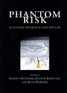 Phantom Risk: Scientific Inference and the Law - Peter W. Huber