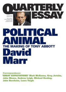 Quarterly Essay 47 Political Animal: The Making of Tony Abbott - David Marr