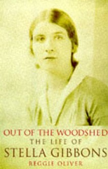 Out Of The Woodshed: A Portrait Of Stella Gibbons - Reggie Oliver