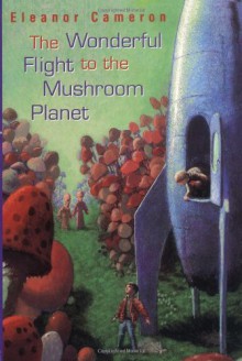 The Wonderful Flight to the Mushroom Planet - Eleanor Cameron