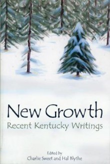 New Growth: Recent Kentucky Writings - Charlie Sweet, Hal Blythe, Jackie Rogers, Melissa Bell Pitts, Wanda Fries, Aimee Zaring, Michael Croley, Lauren Titus, Matt Jaeger, Mike Hampton, Jess Stanfill, Bev Olert, Todd Austin Hunt