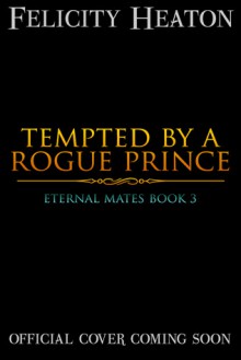 Tempted by a Rogue Prince - Felicity Heaton