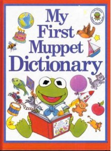 My First Muppet Dictionary - Louise Gikow, Justine Korman Fontes, Rita Rosenkranz, Tom Cooke