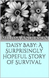 Daisy Baby: A Surprisingly Hopeful Story of Survival - Melissa Anderson