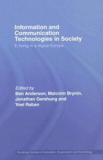 Information and Communication Technologies in Society: E-Living in a Digital Europe - Ben Anderson