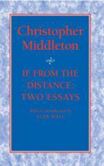 If from the Distance: Two Essays - Christopher Middleton