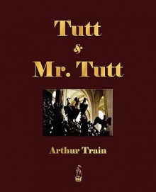 Tutt and Mr. Tutt - Arthur Cheney Train