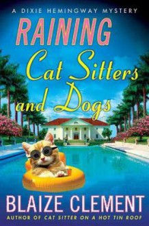 Raining Cat Sitters and Dogs (A Dixie Hemingway Mystery #5) - Blaize Clement