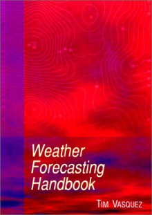 Weather Forecasting Handbook, 4th ed. - Tim Vasquez