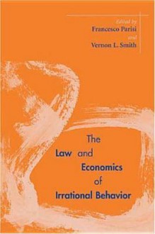 The Law and Economics of Irrational Behavior - Francesco Parisi, Francesco Parisi