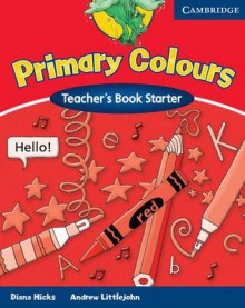 Primary Colours Teacher's Book Starter - Diana Hicks, Andrew Littlejohn