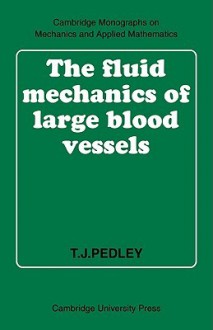 The Fluid Mechanics of Large Blood Vessels - T.J. Pedley, C.G. Batchelor, Mark J. Ablowitz