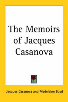 The Memoirs of Jacques Casanova - Giacomo Casanova