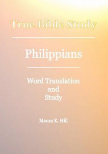 True Bible Study - Philippians - Maura K. Hill