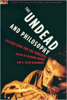 The Undead and Philosophy: Chicken Soup for the Soulless - Richard V. Greene, K. Silem Mohammad