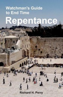 Watchman's Guide to End Time Repentance - Richard H. Perry